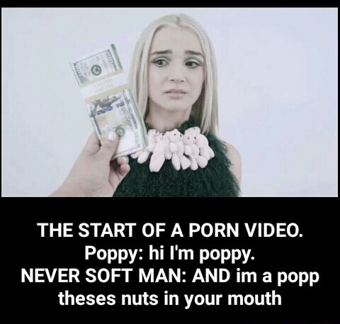 THE START OF A PORN VIDEO. Poppy: hi I'm poppy. NEVER SOFT MAN: AND im a  popp theses nuts in your mouth - THE START OF A PORN VIDEO. Poppy: hi I'm