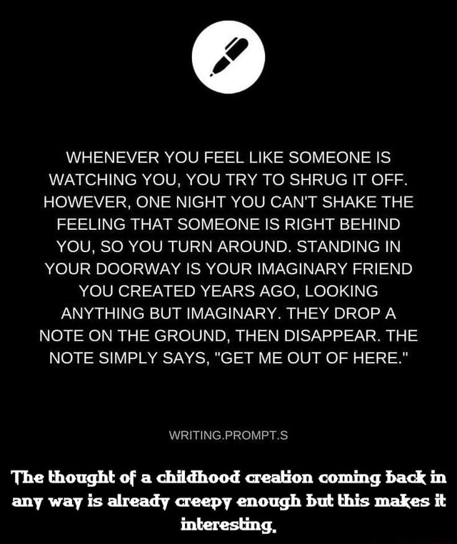 WHENEVER YOU FEEL LIKE SOMEONE IS WATCHING YOU, YOU TRY TO SHRUG IT OFF