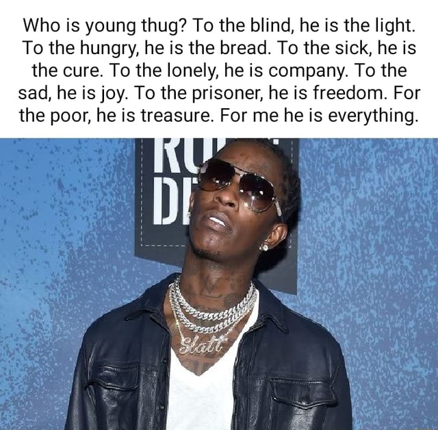 Who is young thug? To the blind, he is the light. To the hungry 