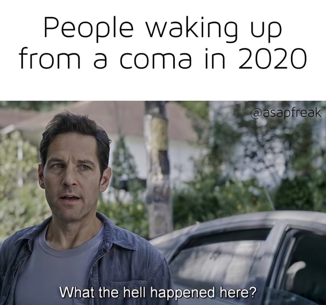 People waking Up from a coma in 2020 What the hell happened here? - iFunny