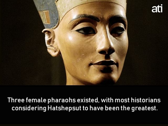 Three female pharaohs existed, with most historians considering ...