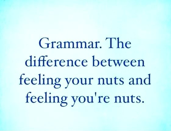 Grammar can mean the difference between feeling your nuts, and