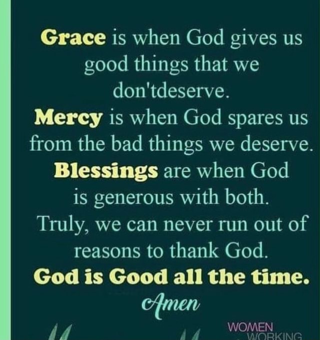 Grace is when God gives us good things that we don'tdeserve. Mercy is ...