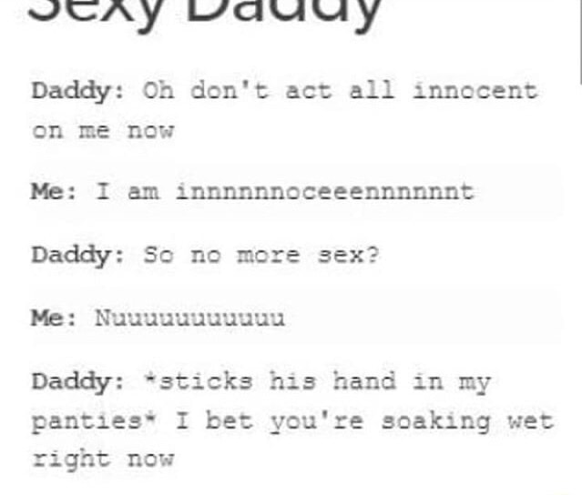 Daddy Oh Don T Act All Innocent Me I Am Innnnnnoceeennnnnnt Daddy So No More Sex Daddy