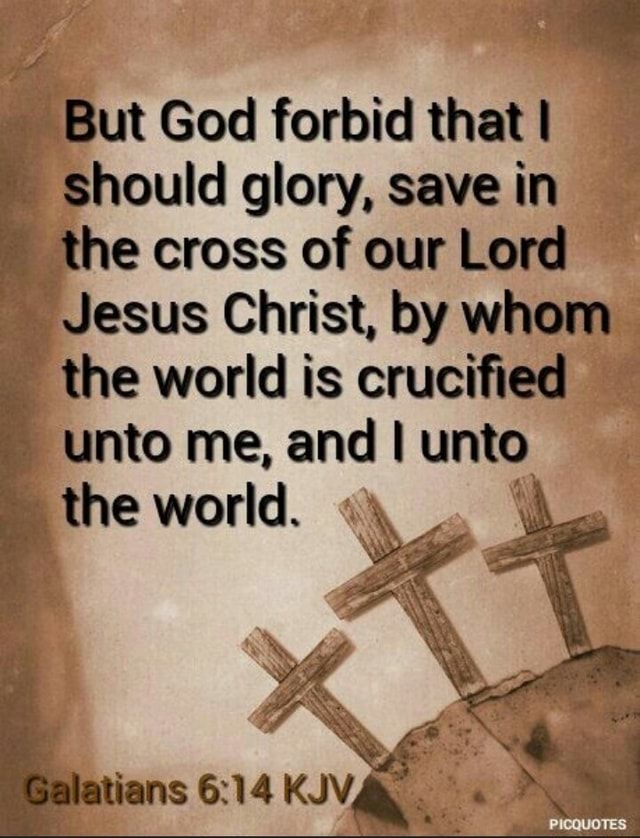 But God forbid that I should glory, save in the cross of our Lord Jesus ...