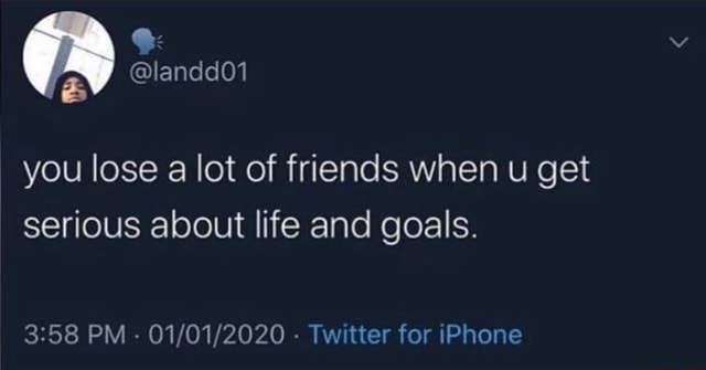 You Lose A Lot Of Friends When U Get Serious About Life And Goals 3 58 Pm Twitter For Iphone Ifunny