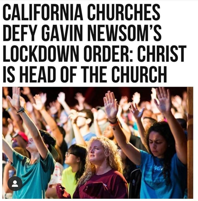 California Churches Defy Gavin Newsoms Lockdown Order Christ Q Head