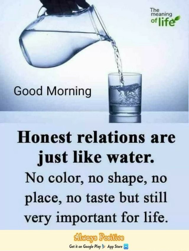 The Good Morning Honest Relations Are Just Like Water No Color No Shape No Place No Taste But Still Very Important For Life Get It On Google Play App Store