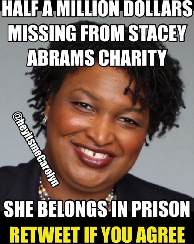 Half A Million Dollars Missing From Stacey Abrams Charity She Belongs In Prison Retweet If You