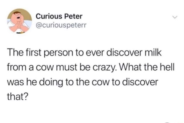 Om Curious Peter The First Person To Ever Discover Milk From A Cow Must 