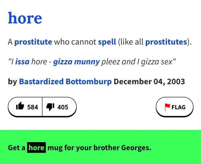 Hore A prostitute who cannot spell (like all prostitutes). "I iss hore
