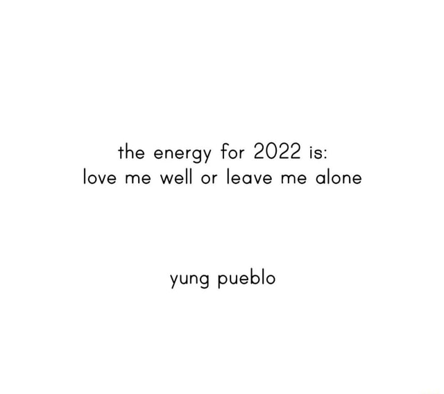 The energy for 2022 is: love me well or leave me alone yung pueblo - iFunny