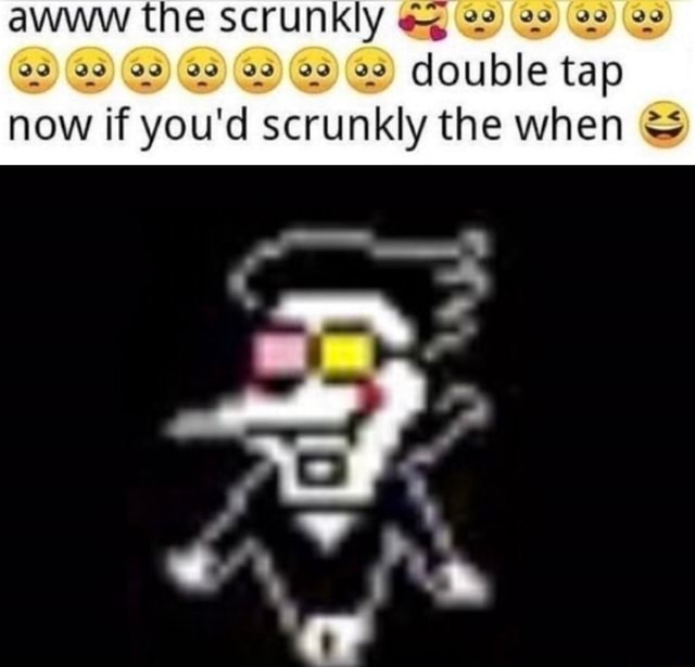 Awww the SCrunKIY double tap now if you'd scrunkly the when - iFunny