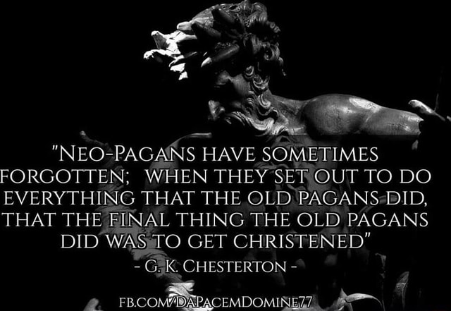  NEO PAGANS HAVE SOMETIMES FORGOTTEN WHEN THEY SET OUT TO DO 