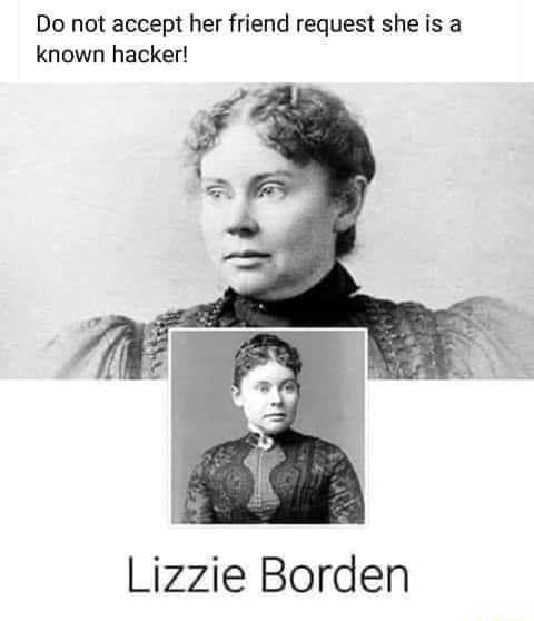 Do not accept her friend request she is a known hacker! Lizzie Borden