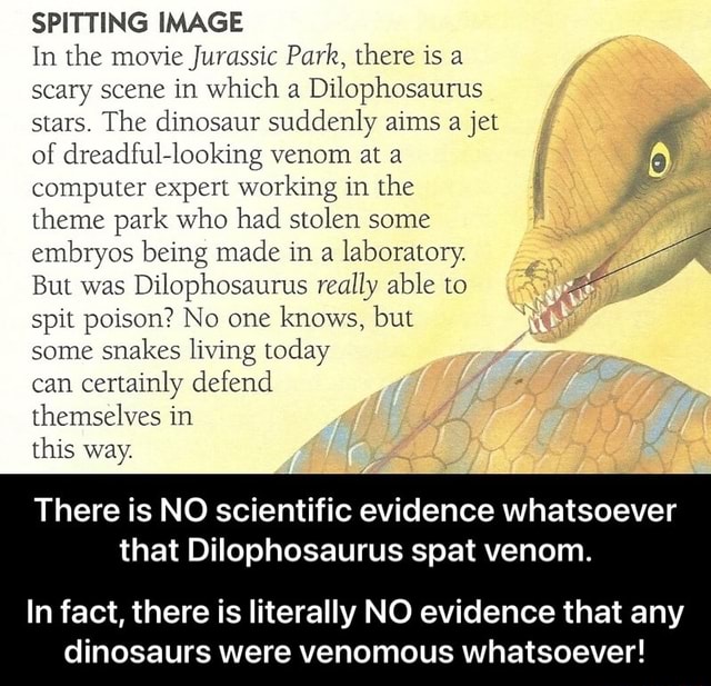 SPITTING IMAGE In the movie Jurassic Park, there is a scary scene in ...