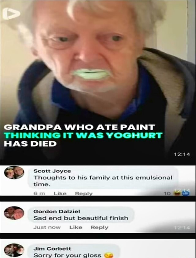GRANDPA WHO ATE PAINT THINKING IT WAS YOGHURT HAS DIED Scott Joyce