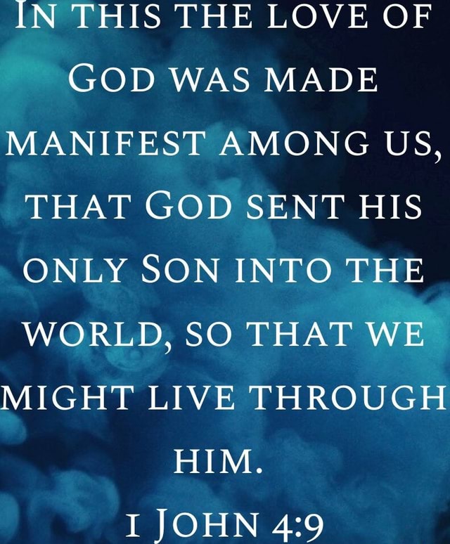 IN THIS THE LOVE OF GOD WAS MADE MANIFEST AMONG US, THAT GOD SENT HIS ...
