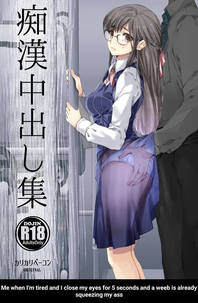 Me When I M Tired And I Close My Eyes For 5 Seconds And A Weeb Is Already Squeezing My Ass Me When I M Tired And I Close My Eyes For 5