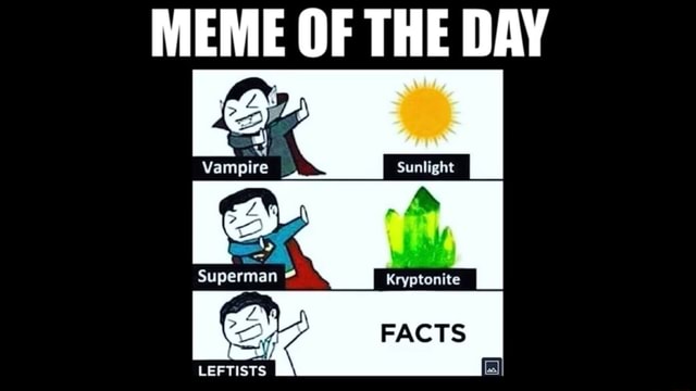 MEME OF THE DAY Vampire Sunlight Superman Kryptonite FACTS LEFTISTS ...