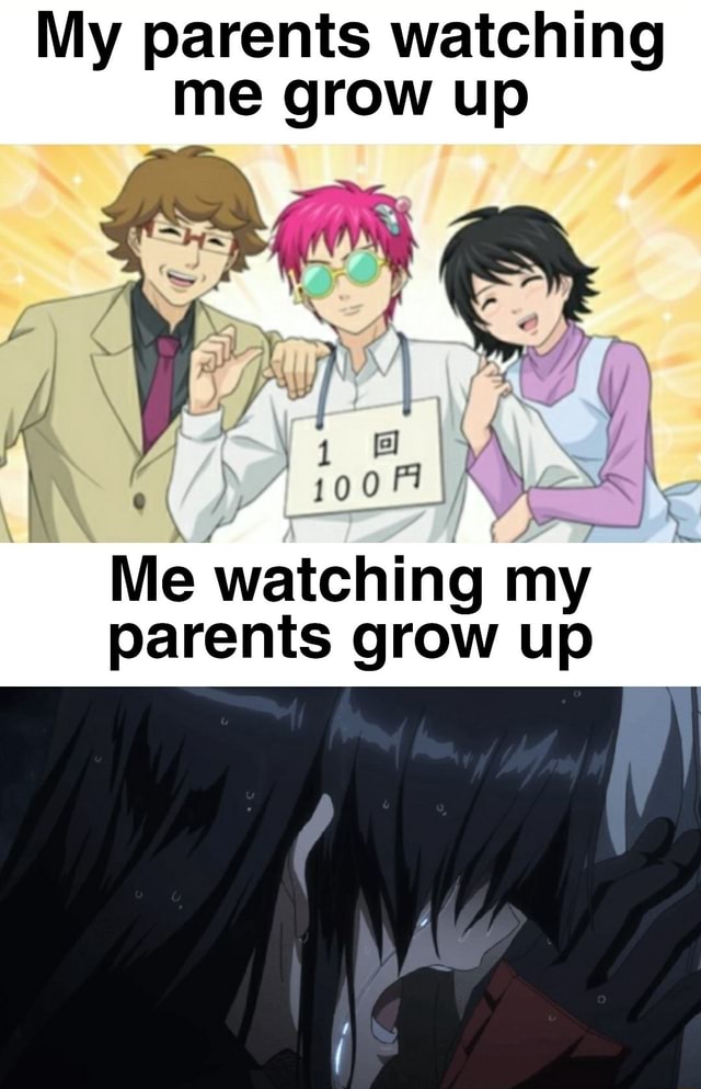 My parents watching me grow up Me watching my parents grow up - iFunny