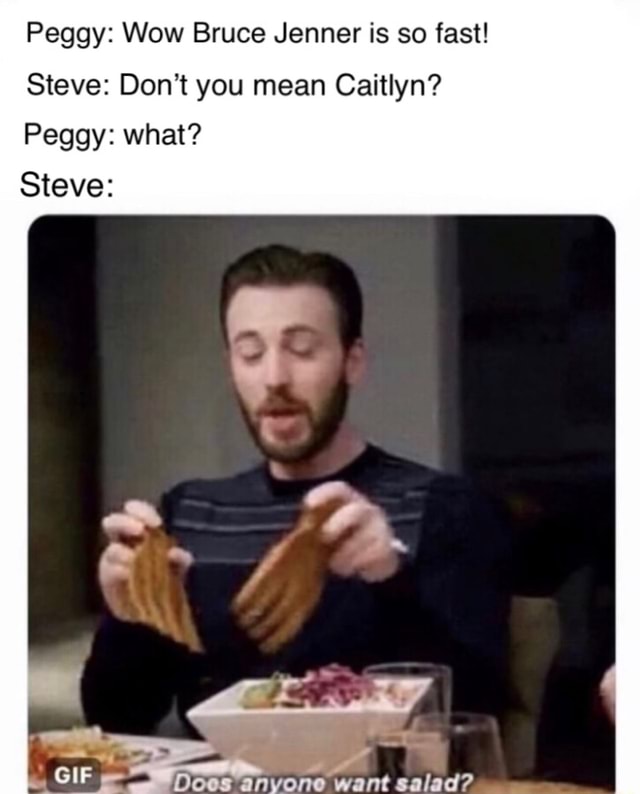 Peggy Wow Bruce Jenner is so fast! Steve Don’t you mean Caitlyn