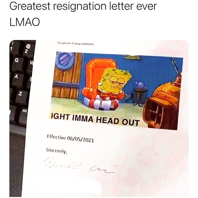 Greatest resignation letter ever LMAO of IGHT IMMA HEAD ouT Effective ...