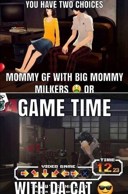 You Have Two Choices Mommy Gf With Big Mommy Milkers Of Game Time With Dacat Ifunny Brazil 1862