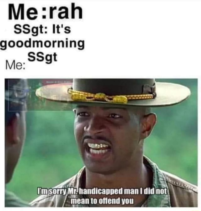 me-ssgt-it-s-goodmorning-me-ssgt-imisorry-man-did-not-ry-3-mean-to