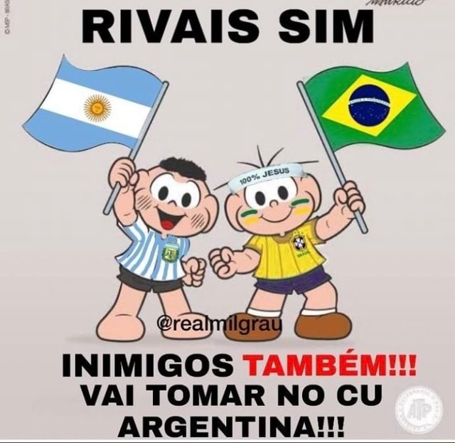 RIVAIS SIM INIMIGOS TAMBÉM!!! VAI TOMAR NO CU ARGENTINA!!! - iFunny