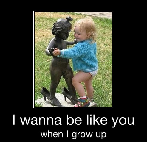 I Wanna Be Like You When I Grow Up I Wanna Be Like You When I Grow Up Ifunny