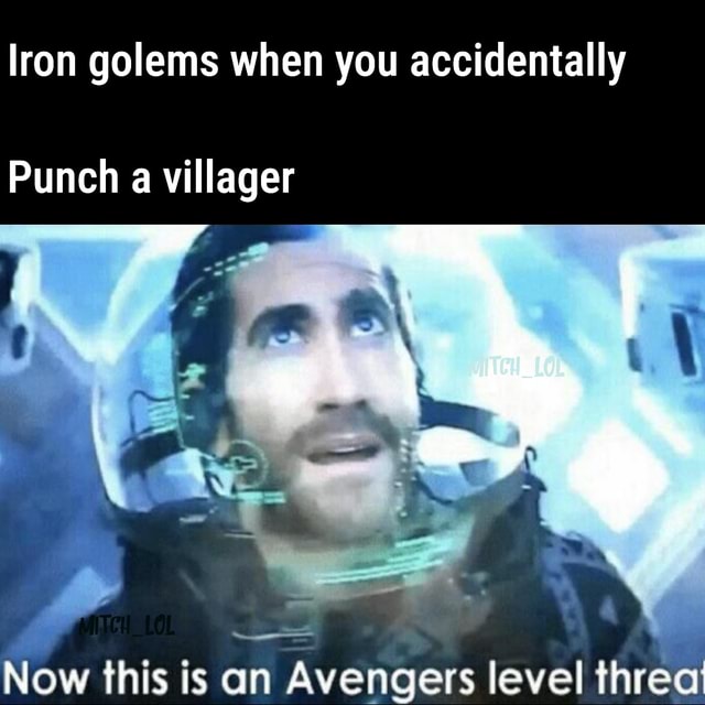 Iron golems when you accidentally Punch a villager Now this is an