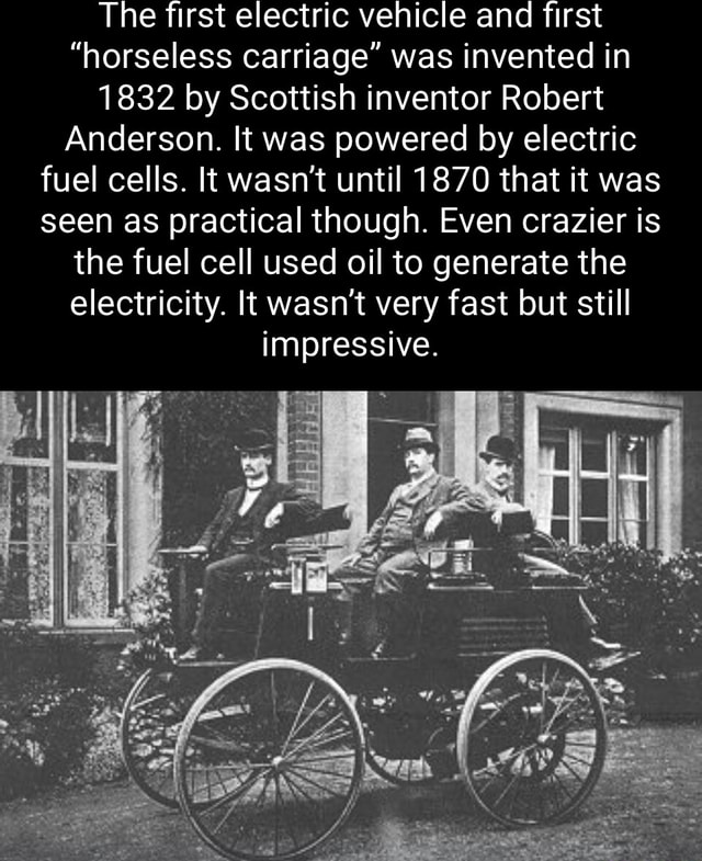 The first electric vehicle and first "horseless carriage" was invented in 1832 by Scottish