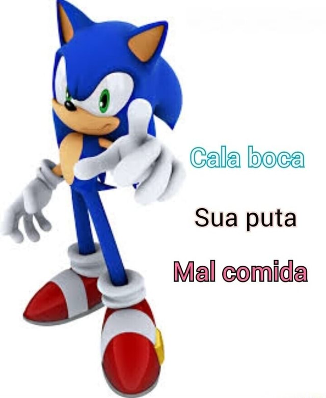 Cala boca Sua puta Mal comida - iFunny Brazil