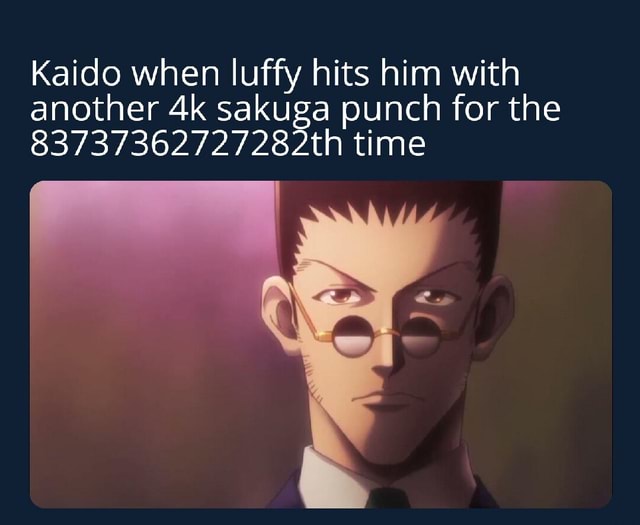Kaido when luffy hits him with another sakuga punch for the