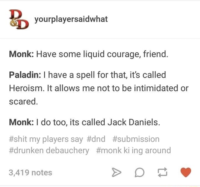 Monk: Have some liquid courage, friend. Paladin: I have a spell for ...