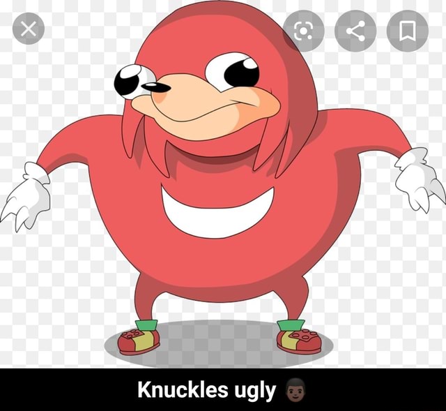 Knuckles ugly - Knuckles ugly 👨🏿 - iFunny