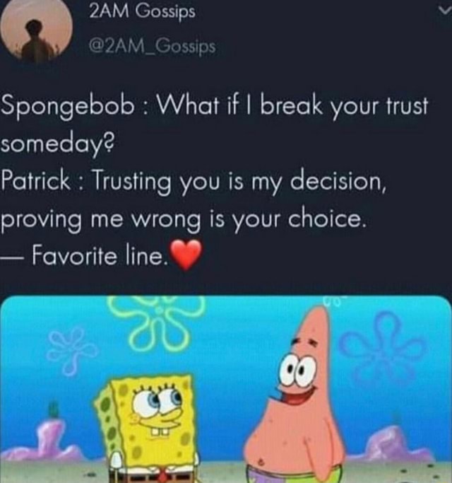 Gossips @PAM Gossips Spongebob : What if I break your trust someday