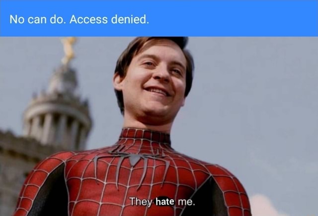 No can do. Access denied. hate me. - iFunny