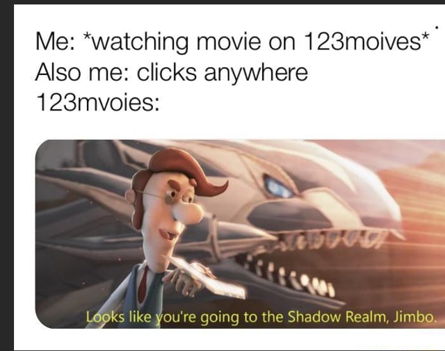 Me Watching Movie On 123moives Also Me Clicks Anywhere 123mvoies Udpks Like You Re Going To The Shadow Realm Jimbo
