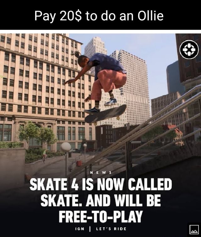 Pay to do an Ollie SKATE 4 IS NOW CALLED SKATE. AND WILL BE FREETO