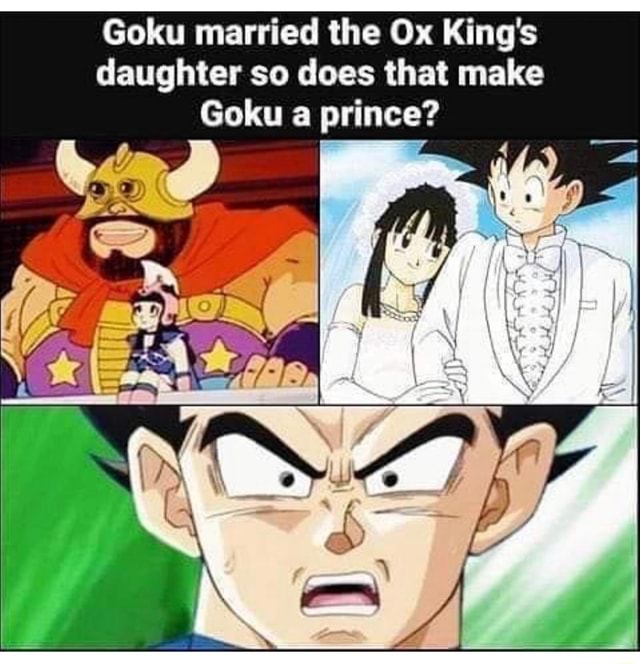 Goku married the Ox King's daughter so does that make Goku a prince ...