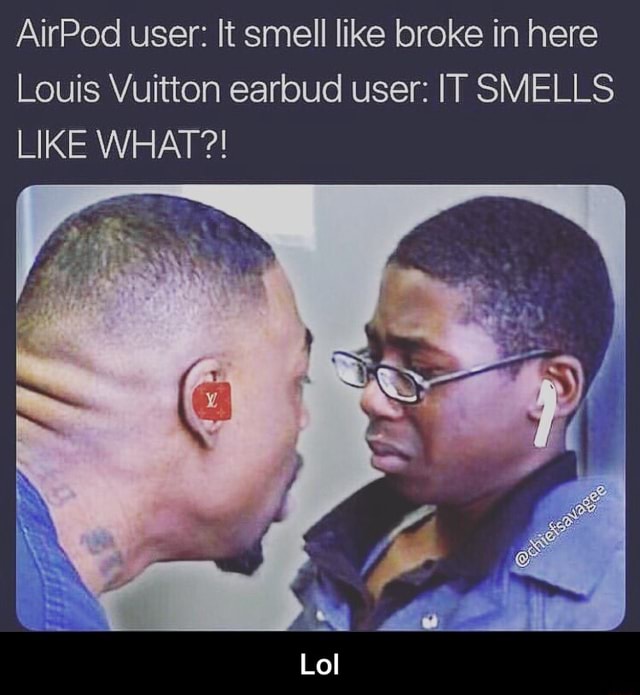 AirPod user: It smell like broke in here Louis Vuitton earbud user