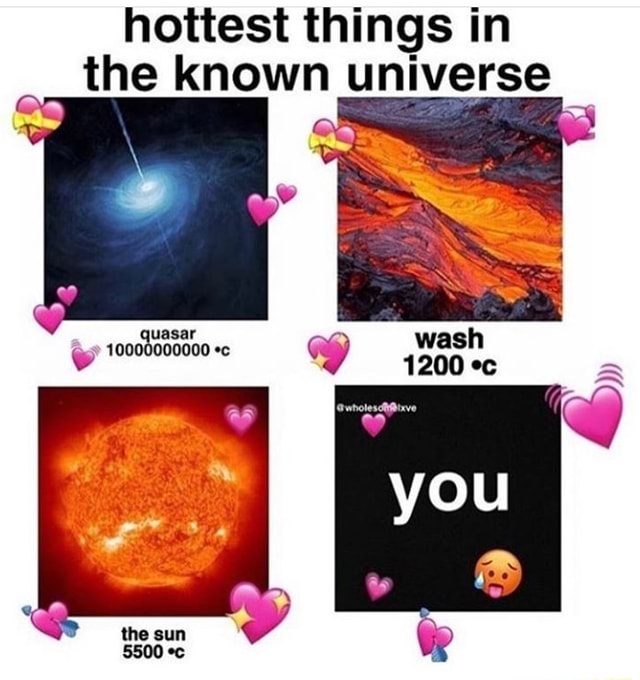 Hottest things in the known universe - iFunny