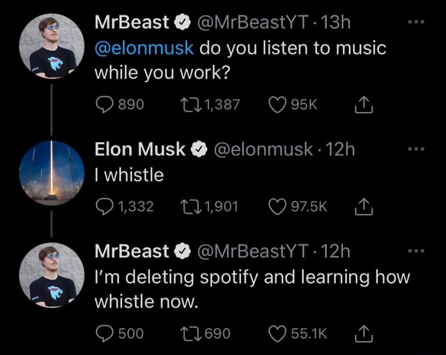 mrbeast mrbeastyt elonmusk do you listen to music 890 while you work elon musk elonmusk i whistle 1332 1 901 975k mrbeast mrbeastyt i m deleting spotify and learning how whistle