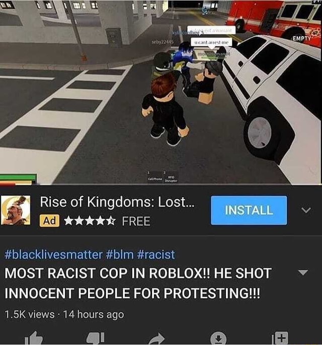 Rise Of Kingdoms Lost Install Free Blacklivesmatter Blm Racist Most Racist Cop In Roblox He Shot Innocent People For Protesting 1 5k Views 14 Hours Ago - roblox black lives matter