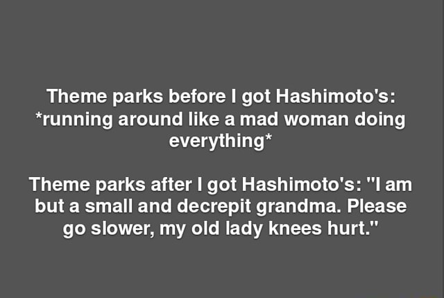 Theme parks before I got Hashimoto's: *running around like a mad woman