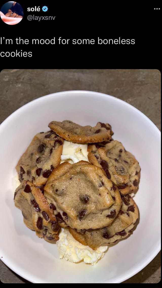 Sole @layxsnv I'm the mood for some boneless cookies - iFunny