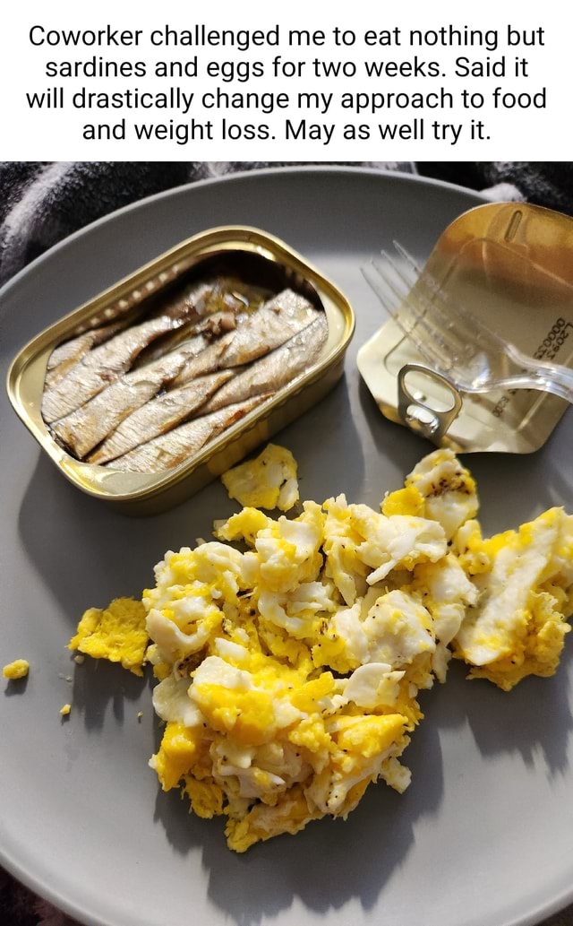 Coworker challenged me to eat nothing but sardines and eggs for two