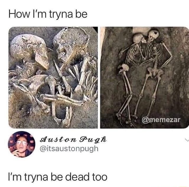 How I'm tryna be I’m tryna be dead too - )